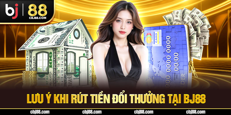 Lưu ý khi rút tiền đổi thưởng tại BJ88