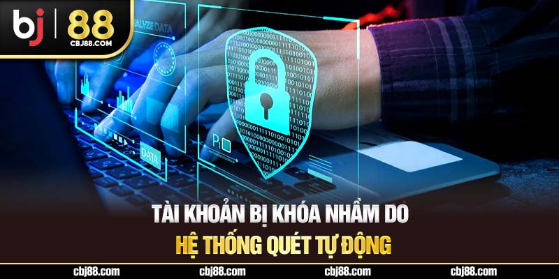 Tài khoản bị khóa nhầm do hệ thống quét tự động