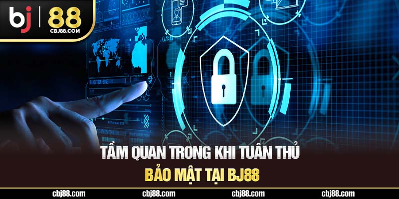 Tầm quan trong khi tuân thủ bảo mật tại BJ88